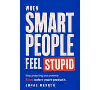 When Smart People Feel Stupid: Stop Protecting Your Potential. Start Before You're Good at It.