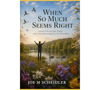 When So Much Seems Right: Essays on Nature, Place, and our Responsibility to the Earth