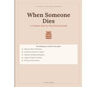 When Someone Dies: A Complete Step-by-Step Planning Guide with Checklists, Expense Tracker, Obituary Workspace, Legal & Estate Inventory, and 30-Day Grief Journal