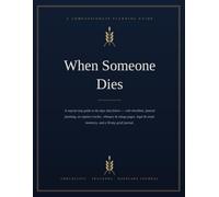 When Someone Dies: A Step-by-Step Planning Guide with Checklists, Funeral & Service Planning, Expense Tracker, Obituary & Eulogy Pages, Estate Inventory, and a 30-Day Grief Journal