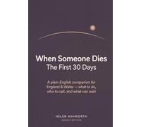 When Someone Dies: The First 30 Days - A Plain-English, Step-by-Step Companion for England & Wales: Registering the Death, Tell Us Once, the Funeral, ... Notify, and What Not to Do. 2026/27 Edition.