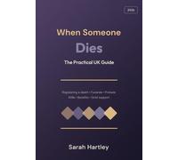 When Someone Dies: The Practical UK Guide to Registering a Death, Probate, Funerals, Wills, Benefits & Bereavement Support