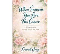 When Someone you Love has Cancer: Short Prayers for Strength, Healing, and Hope