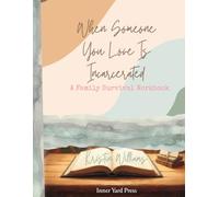 When Someone You Love Is Incarcerated: A Family Survival Workbook: A Practical Guide to Letters, Visitation, Commissary, Co-Parenting, and Emotional Support for Prison Families