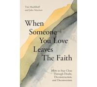 When Someone You Love Leaves the Faith: How to Stay Close Through Doubt, Deconstruction, and Deconversion