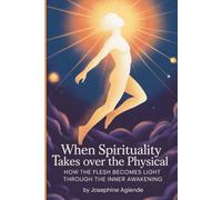 When Spirituality Takes Over The Physical: How The Flesh Becomes Light Through The Inner Awakening