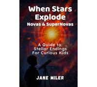 When Stars Explode: Novas & Supernovas: A Guide to Stellar Endings For Curious Kids
