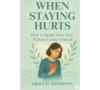 WHEN STAYING HURTS: How to Escape Toxic Love Without Losing Yourself