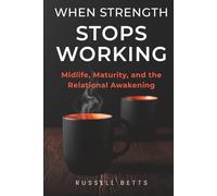 When Strength Stops Working: Midlife, Maturity, and the Relational Awakening