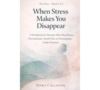 When Stress Makes You Disappear: A Workbook for Women Who Shut Down, Procrastinate, Numb Out, or Overprepare Under Pressure