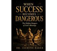 When Success Becomes Dangerous: The Hidden Dangers of God's Blessings