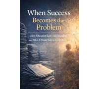 When Success Becomes the Problem: How Education Lost Understanding and What It Would Take to Get It Back