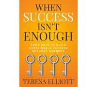 When Success Isn’t Enough: Four Keys to Build Sustainable Success Without Burnout