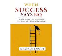 When Success Says No: When Plans Fail, Resilience Becomes the Greatest Advantage