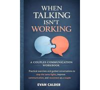 When Talking Isn’t Working: Practical Exercises and Guided Conversations to Stop the Same Fights, Improve Communication, and Reconnect as a Couple