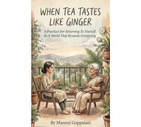 When Tea Tastes Like Ginger...: 8 Practices For Returning to Yourself In A World That Rewards Overgiving