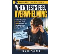 When Tests Feel Overwhelming: Practical Strategies to Reduce Test Anxiety, Prepare Effectively, and Help Neurodivergent Students Show What They Know