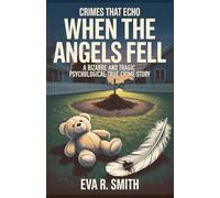 When the Angels Fell - A Bizarre and Tragic Psychological True Crime Story: Lori Vallow, Chad Daybell, and the Doomsday Cult That Ended in Murder