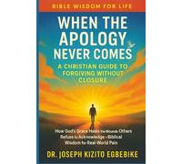 When the Apology Never Comes: A Christian Guide to Forgiving Without Closure
