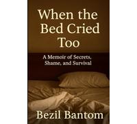 When the Bed Cried Too: A Memoir of Secrets, Shame, and Survival
