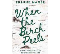 When The Birch Peels: Poetry and Pep Talks for the Wild Heart