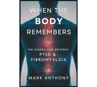 When the Body Remembers: The Hidden Link Between PTSD and Fibromyalgia