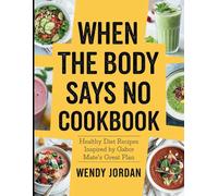 When the Body Says No Cookbook: Healthy Diet Recipes Inspired by Gabor Mate's Great Plan