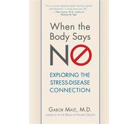 When the Body Says No: Exploring the Stress-Disease Connection - Mate Gabor M.D.