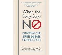 [When the Body Says No: Understanding the Stress-Disease Connection] [By: Mate, Gabor] [January, 2011]