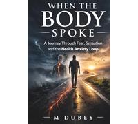 When the Body Spoke: A Journey Through Fear, Sensation and the Health Anxiety Loop