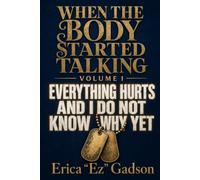 When The Body Started Talking: Everything Hurts and I Don't Know Why Yet: 1