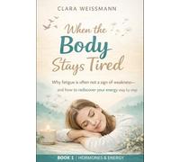 When the Body Stays Tired: Why fatigue is often not a sign of weakness - and how to rediscover your energy step by step
