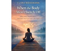 When the Body Won’t Switch Off: Why Inner Tension Persists - And How You Can Find Calm Again