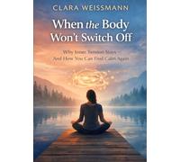 When the Body Won’t Switch Off: Why Inner Tension Persists - And How You Can Find Calm Again