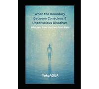 When the Boundary Between Conscious & Unconscious Dissolves: Whispers from the Zero Point Field
