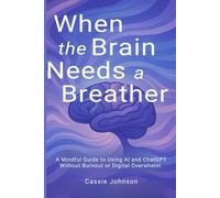 When the Brain Needs a Breather: A Mindful Guide to Using AI and ChatGPT Without Burnout or Digital Overwhelm