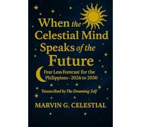 WHEN THE CELESTIAL MIND SPEAKS OF THE FUTURE Fear Less Forecast for the Philippines: 2026 to 2030 Transcribed by The Dreaming Self: Fear Less Forecast for the Philippines: 2026 to 2030 Transcribed by The Dreaming Self