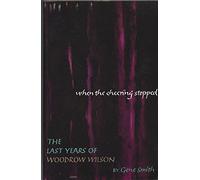 When the Cheering Stopped: The last years of Woodrow Wilson