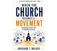 When the Church Becomes a Movement: Recovering Jesus’ Way of Making Disciples: 1