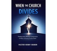 When the Church Divides: Finding Unity Without Compromise in Today’s Confusing Christian World