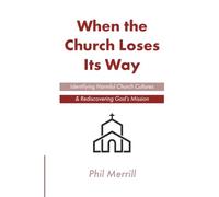 When the Church Loses Its Way: Identifying Harmful Church Cultures and Rediscovering God’s Mission