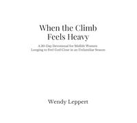 When the Climb Feels Heavy: A 30-Day Devotional for Midlife Women Longing to Feel God Close in an Unfamiliar Season