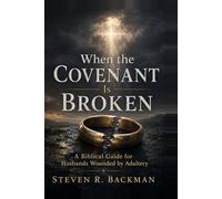 When the Covenant is Broken: Biblical Hope, Healing, Forgiveness, and a Path Forward for the Husband Betrayed by His Wife's Adultery.