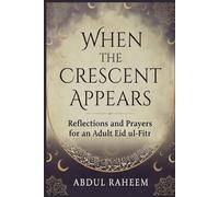 When the Crescent Appears: Reflections and Prayers for an Adult Eid ul-Fitr