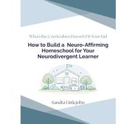 When The Curriculum Doesn't Fit Your Kid: How to Build an Neuro-Affirming Homeschool for Your Neurodivergent Learner