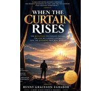 WHEN THE CURTAIN RISES: The Questions We Cannot Escape, the God We Cannot Ignore, and the Kingdom That Will Remain