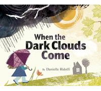 When the Dark Clouds Come: A Comforting Exploration of Big Emotions and Nature's Lessons for Kids Facing Difficult Times