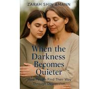 When the Darkness Becomes Quieter…: How People Find Their Way Through Depression - Stories of Hope and Healing