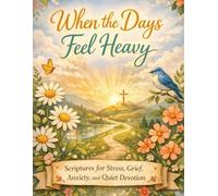 When The Days Feel Heavy: Scriptures For Stress, Grief, Anxiety and Quiet Devotion