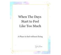 When The Days Start To Feel Like Too Much: A place to feel without fixing
